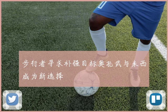 步行者寻求补强目标奥孔武与米西成为新选择