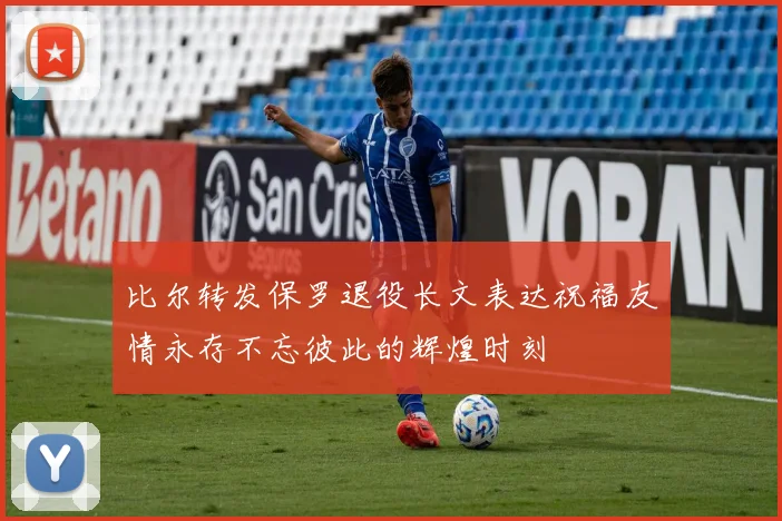 比尔转发保罗退役长文表达祝福友情永存不忘彼此的辉煌时刻