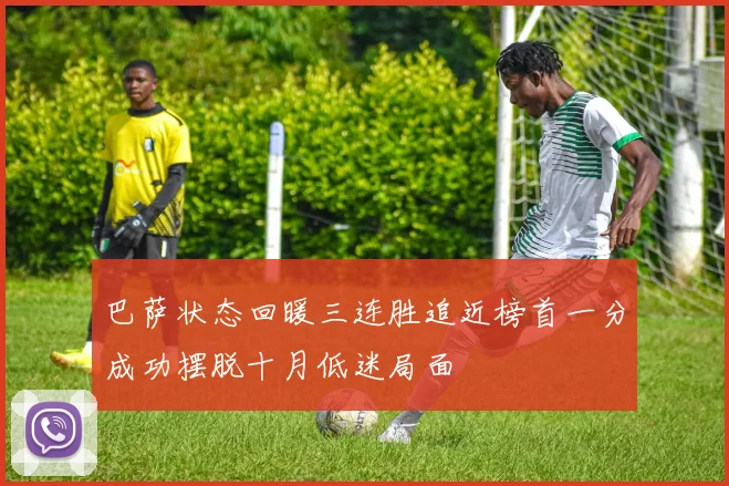 巴萨状态回暖三连胜追近榜首一分成功摆脱十月低迷局面