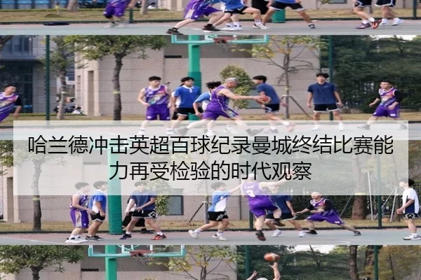 哈兰德冲击英超百球纪录曼城终结比赛能力再受检验的时代观察 - qyg